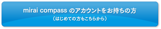 mirai compass のアカウントをお持ちの方（はじめての方もこちらから）